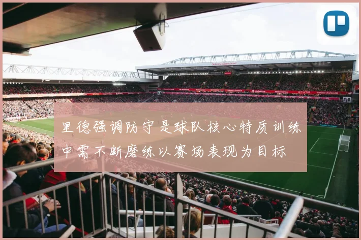 里德强调防守是球队核心特质训练中需不断磨练以赛场表现为目标