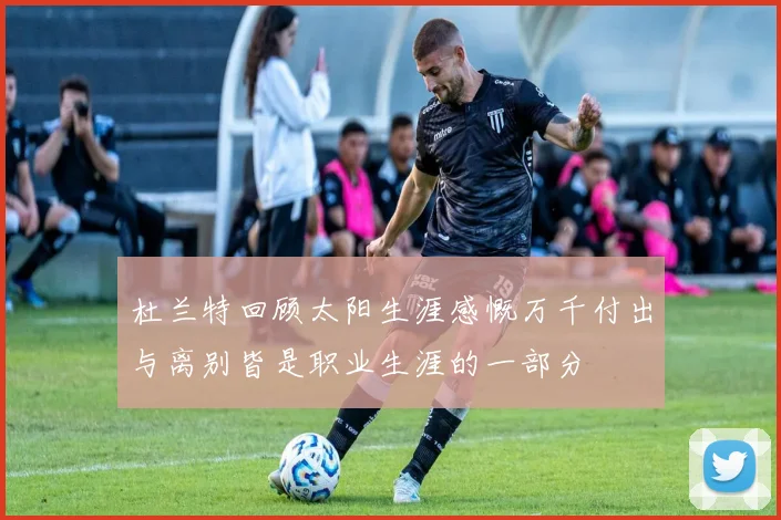 杜兰特回顾太阳生涯感慨万千付出与离别皆是职业生涯的一部分