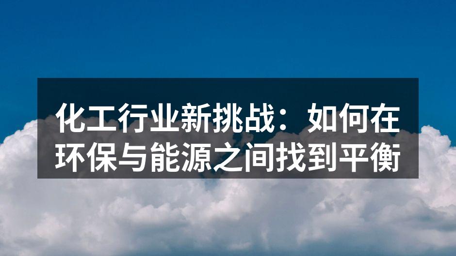 化工行业新挑战：如何在环保与能源之间找到平衡